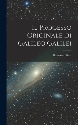 Il Processo Originale di Galileo Galilei - Domenico Berti