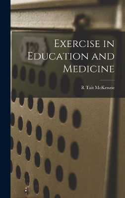 Exercise in Education and Medicine - R Tait McKenzie