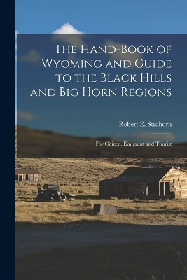 The Hand-book of Wyoming and Guide to the Black Hills and Big Horn Regions - Robert E 1852-1944 Strahorn