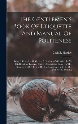 The Gentlemen's Book Of Etiquette And Manual Of Politeness - Cecil B Hartley