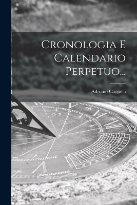 Cronologia E Calendario Perpetuo... - Adriano Cappelli