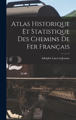 Atlas Historique Et Statistique Des Chemins De Fer Français - Adolphe Laurent Joanne