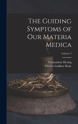 The Guiding Symptoms of Our Materia Medica; Volume 2 - Charles Godlove Raue, Constantine Hering