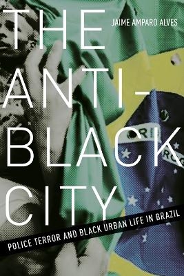 The Anti-Black City - Jaime Amparo Alves