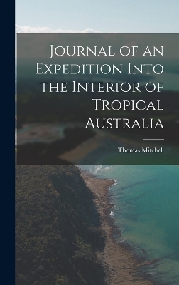 Journal of an Expedition Into the Interior of Tropical Australia - Thomas Mitchell