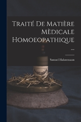 Traité De Matière Mèdicale Homoeopathique ... - Samuel Hahnemann