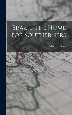 Brazil, the Home for Southerners - Ballard S Dunn