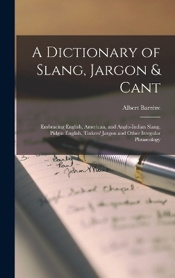 A Dictionary of Slang, Jargon & Cant - Albert Barrère