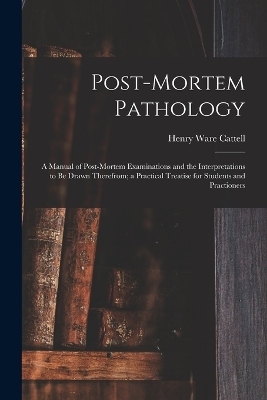 Post-Mortem Pathology - Henry Ware Cattell