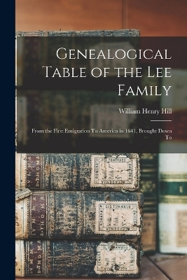 Genealogical Table of the Lee Family - William Henry Hill