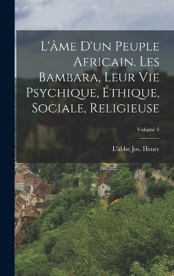 L'âme d'un peuple africain. Les Bambara, leur vie psychique, éthique, sociale, religieuse; Volume 1 - L'Abbe Jos Henry