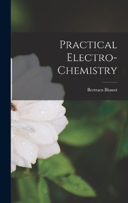 Practical Electro-chemistry - Bertram Blount