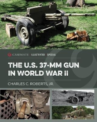 The US 37-mm Gun in World War II - Charles C Roberts Jr