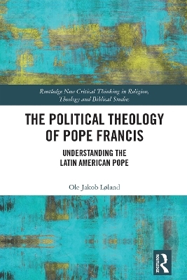 The Political Theology of Pope Francis - Ole Jakob Løland