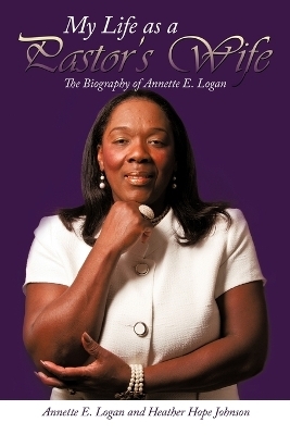 My Life as a Pastor's Wife - Annette E. Logan, Hope Johnson