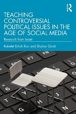 Teaching Controversial Political Issues in the Age of Social Media - Rakefet Erlich Ron, Shahar Gindi