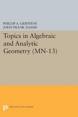 Topics in Algebraic and Analytic Geometry -  John Frank Adams,  Phillip A. Griffiths