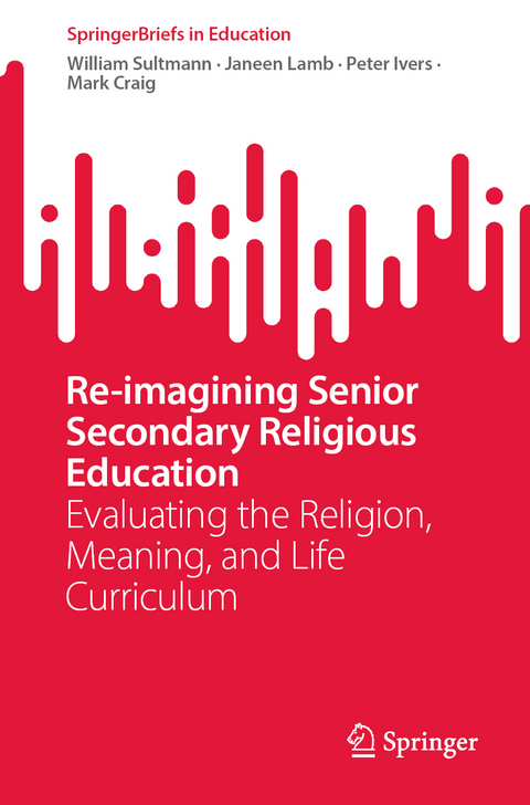 Re-imagining Senior Secondary Religious Education - William Sultmann, Janeen Lamb, Peter Ivers, Mark Craig