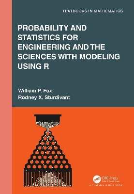 Probability and Statistics for Engineering and the Sciences with Modeling using R - William P. Fox, Rodney X. Sturdivant