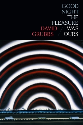 Good night the pleasure was ours - David Grubbs