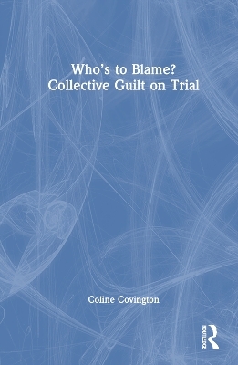 Who’s to Blame? Collective Guilt on Trial - Coline Covington