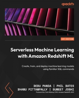 Serverless Machine Learning with Amazon Redshift ML - Debu Panda, Phil Bates, Bhanu Pittampally, Sumeet Joshi