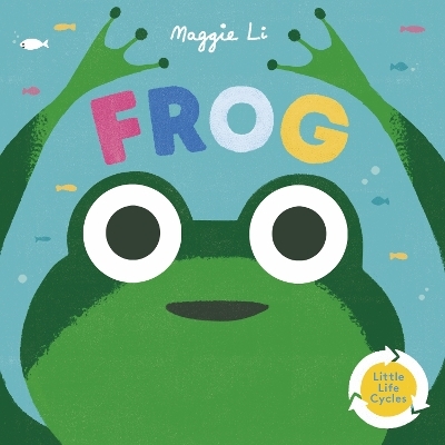 Little Life Cycles: Frog - Maggie Li