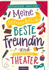 Meine schrecklich beste Freundin und das riesengroße Theater (Meine schrecklich beste Freundin 3) - Catherine Wilkins