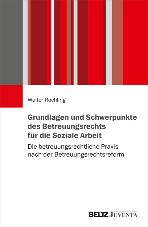 Grundlagen und Schwerpunkte des Betreuungsrechts für die Soziale Arbeit - Walter Röchling