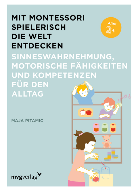 Mit Montessori spielerisch die Welt entdecken: Sinneswahrnehmung, motorische Fähigkeiten und Kompetenzen für den Alltag - Maja Pitamic