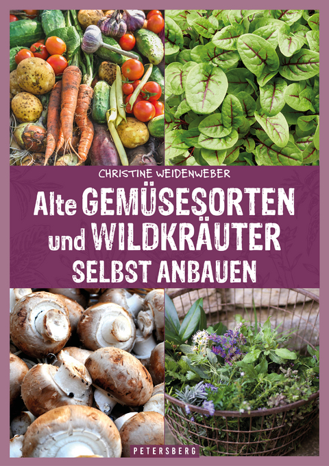 Alte Gemüsesorten und Wildkräuter selbst anbauen - Christine Weidenweber