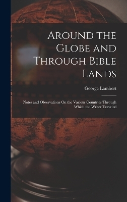 Around the Globe and Through Bible Lands - George Lambert