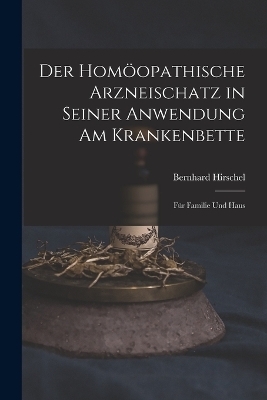 Der Homöopathische Arzneischatz in Seiner Anwendung am Krankenbette - Bernhard Hirschel