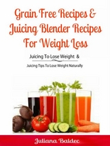 Grain Free Recipes & Juicing Blender Recipes For Weight Loss - Juliana Baldec