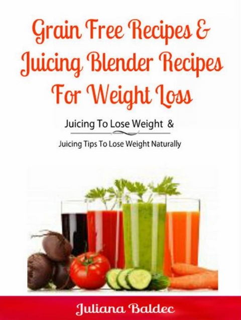 Grain Free Recipes & Juicing Blender Recipes For Weight Loss - Juliana Baldec