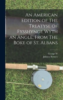 An American Edition of The Treatyse of Fysshynge Wyth an Angle, From The Boke of St. Albans - Juliana Berners, George W 1840-1903 Van Siclen