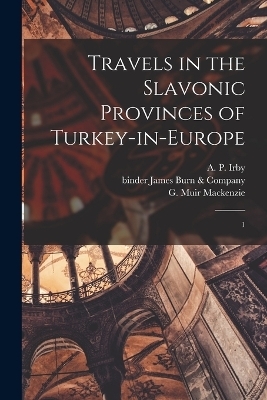 Travels in the Slavonic Provinces of Turkey-in-Europe - G Muir D 1874 MacKenzie, A P 1833-1911 Irby