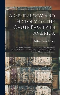 A Genealogy and History of the Chute Family in America - William Edward Chute