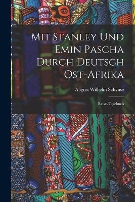 Mit Stanley Und Emin Pascha Durch Deutsch Ost-Afrika - August Wilhelm Schynse