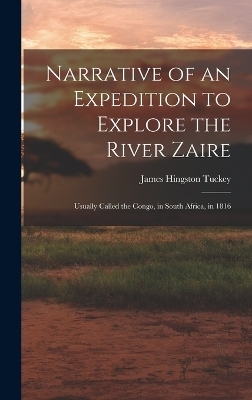 Narrative of an Expedition to Explore the River Zaire - James Hingston Tuckey