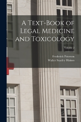 A Text-Book of Legal Medicine and Toxicology; Volume 2 - Frederick Peterson, Walter Stanley Haines