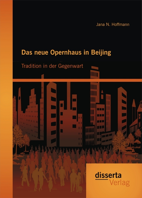 Das neue Opernhaus in Beijing: Tradition in der Gegenwart - Jana N. Hoffmann