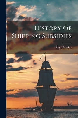 History Of Shipping Subsidies - Royal Meeker