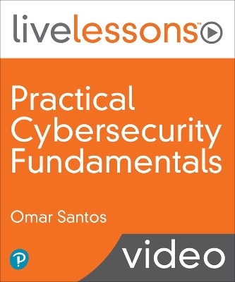 Practical Cybersecurity Fundamentals LiveLessons - Omar Santos