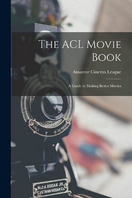 The ACL Movie Book; a Guide to Making Better Movies - 