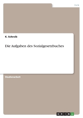 Die Aufgaben des Sozialgesetzbuches - K. Schreib