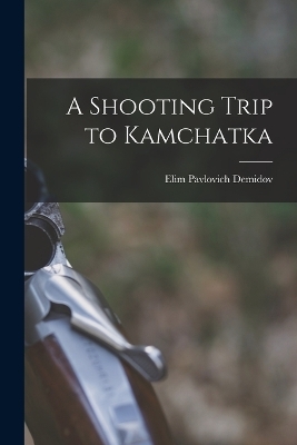 A Shooting Trip to Kamchatka - Elim Pavlovich Demidov