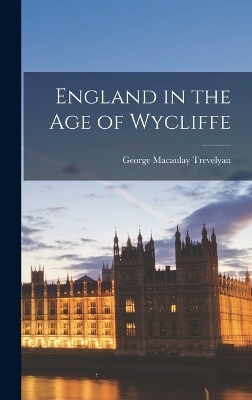 England in the Age of Wycliffe - George Macaulay Trevelyan