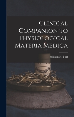 Clinical Companion to Physiological Materia Medica - William H Burt