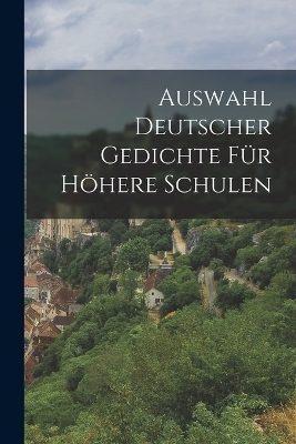 Auswahl Deutscher Gedichte Für Höhere Schulen -  Anonymous